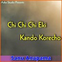 Sanu Anupama - Chi Chi Chi Eki Kando Korecho