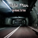 Eddie Man - Go Home to You