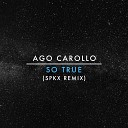 Ago Carollo - So True S P K X Remix