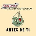 Dany Corona feat Mariachi Nuevo Tecalitl n - Antes de Ti