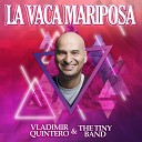 Vladimir Quintero The Tiny Band - La Vaca Mariposa