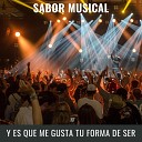 Sabor Musical - Y Es Que Me Gusta Tu Forma de Ser