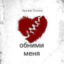 Артем Сокол - Обними меня