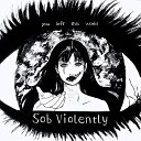 Sob Violently - You Left This World