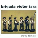 Brigada Victor Jara - Marcha dos foli es
