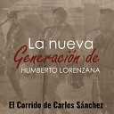 LA NUEVA GENERACION DE HUMBERTO LORENZANA - El Corrido de Carlos Sanchez