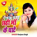 Ranjana Singh - Chhor Dihi Chhath Ke Baratiya