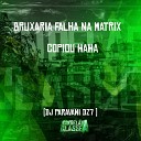 DJ Paravani Dz7 - Bruxaria Falha na Matrix Copiou Haha