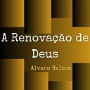 Alvaro Helton - A Renova o de Deus