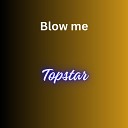 Topstar - Blow Me