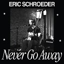 Eric Schroeder - Never Go Away