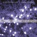 Carlos Rojas feat Jaime Flores - Cuando Quieras Olvidarme