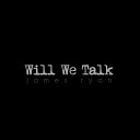 James Ryan - Will We Talk