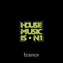 Trance - House Music Is n 1 Original
