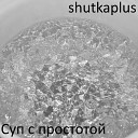 shutkaplus - Одни