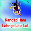 Lal Bahadur - Rangab Ham Lahnga Lale Lal