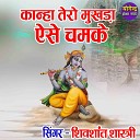 Shivshant Shastri - Kanha Tero Mikhda Aiso Chamke