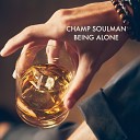Champ Soulman - Being Alone