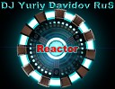 DJ Yuriy Davidov RuS - Reactor Original Mix