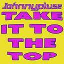 Johnnypluse - Take It To The Top DJ Version