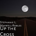 Stephanie L Maxwell Robles - Up the Cross