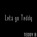 TEDDY B - Lets Go Teddy