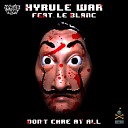 Hyrule War feat Le Blanc - Don t Care At All