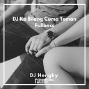 DJ Hengky - DJ Ko Bilang Cuma Teman Fullbass