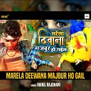Rahul Rajdhani - Marela Deewana Majbur Ho Gail
