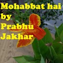 Prabhu Jakhar - Mohabbat hai