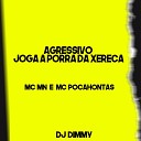 Mc Mn dj dimmy feat mc pocahontas - Agressivo Joga a Porra da Xereca