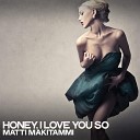 Matti Makitammi - Honey I Love You So