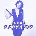 Анири - Обнуляю