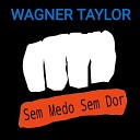 Wagner Taylor - Sem Medo Sem Dor