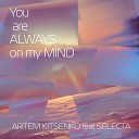 Artem Kitsenko - You Are Always on My Mind feat Selecta