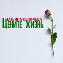 Татьяна Сеничева - Цените жизнь