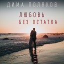 Дима Поляков - Любовь без остатка