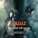 S4sinu feat Snowfall lofi songs - Aadat feat Snowfall lofi songs