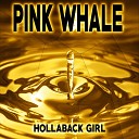 Pink Whale - Hollaback Girl