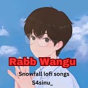 S4sinu feat Snowfall lofi songs - Rabb wangu feat Snowfall lofi songs
