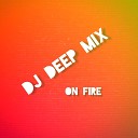 DJ DEEP MIX - ON FIRE