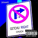 CHUCH - Getchu Right Slowed