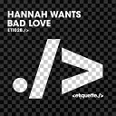Hannah Wants - Bad Love Extended Mix
