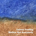 Calmer Feeling - Mellow Out Everybody