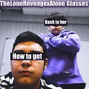 TheLoneRevenge Alone Glasses - How to Get Back to Her