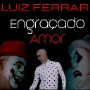 Luiz Ferrar - Engra ado Amor