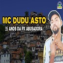 Mc Dudu Asto - 35 Anos da Px Abusadora