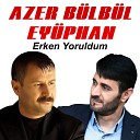 Azer B lb l Ey phan - Erken Yoruldum