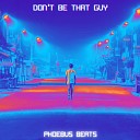Phoebus Beats - Don t Be That Guy