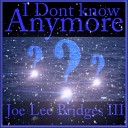 Joe Lee Bridges III - I Just Don t Know Anymore